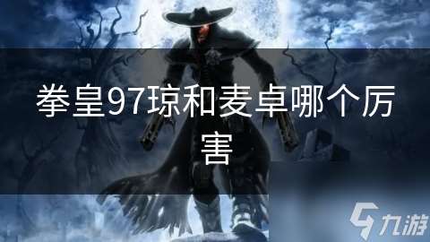 拳皇97瓊和麥卓哪個厲害