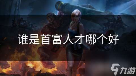 誰(shuí)是首富人才哪個(gè)好