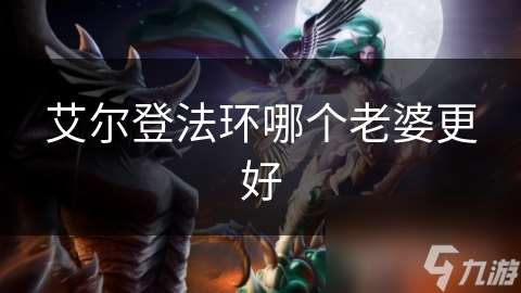 艾爾登法環(huán)哪個(gè)老婆更好