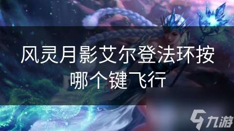 風(fēng)靈月影艾爾登法環(huán)按哪個(gè)鍵飛行