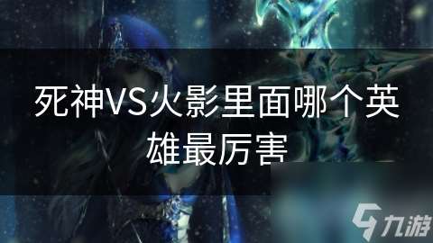 死神VS火影里面哪個英雄最厲害