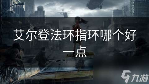 艾爾登法環(huán)指環(huán)哪個(gè)好一點(diǎn)