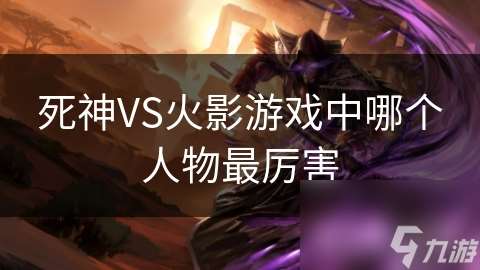 死神VS火影游戲中哪個人物最厲害