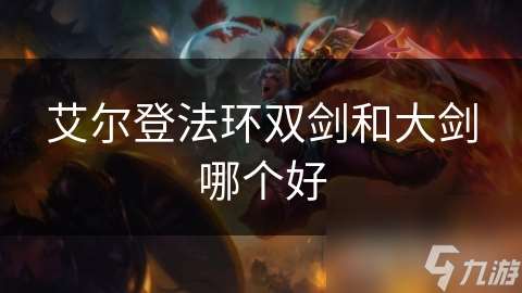 艾尔登法环双剑和大剑哪个好