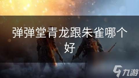 彈彈堂青龍跟朱雀哪個好
