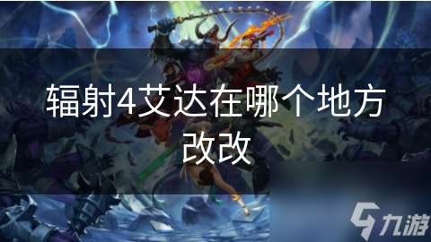輻射4艾達在哪個地方改改