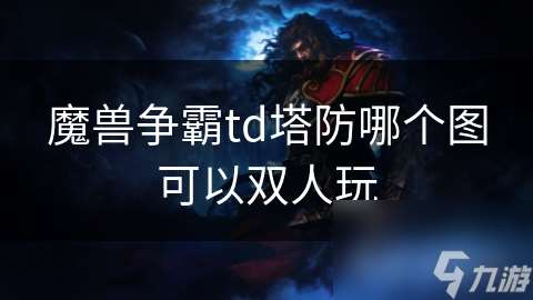 魔獸爭霸td塔防哪個圖可以雙人玩