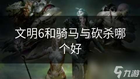 文明6和騎馬與砍殺哪個好