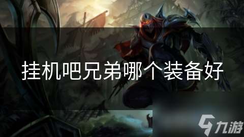 掛機(jī)吧兄弟哪個(gè)裝備好