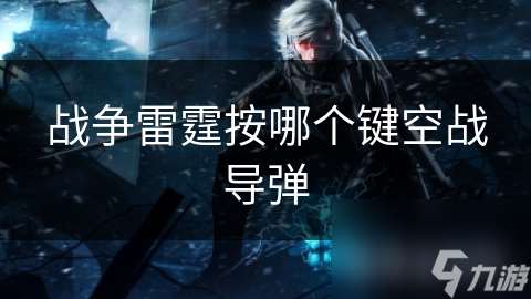 戰爭雷霆按哪個鍵空戰導彈