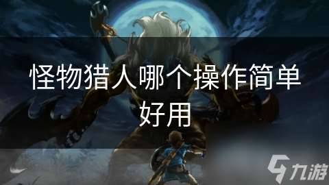 怪物猎人哪个操作简单好用