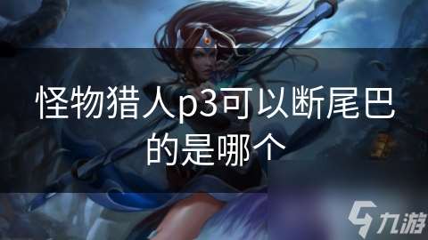 怪物猎人p3可以断尾巴的是哪个