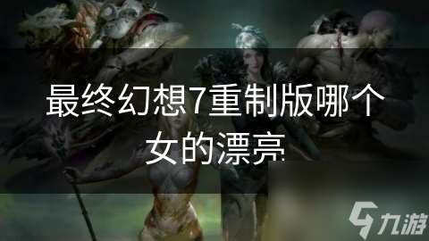最终幻想7重制版哪个女的漂亮
