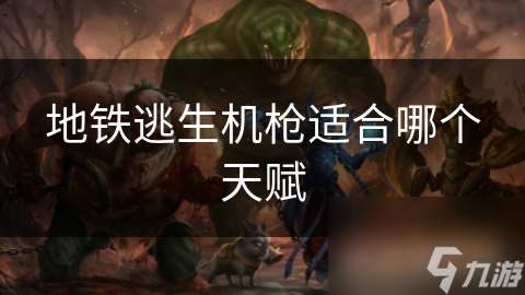 地鐵逃生機槍適合哪個天賦