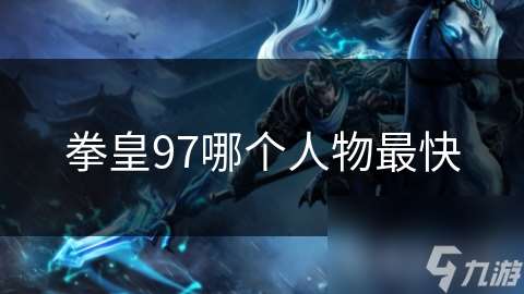 拳皇97哪个人物最快