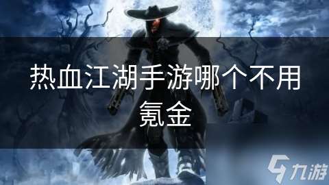 热血江湖手游哪个不用氪金
