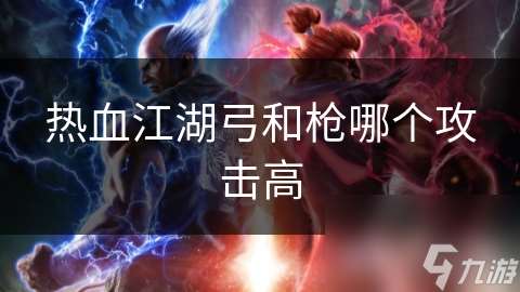 热血江湖弓和枪哪个攻击高