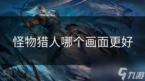 怪物獵人哪個畫面更好