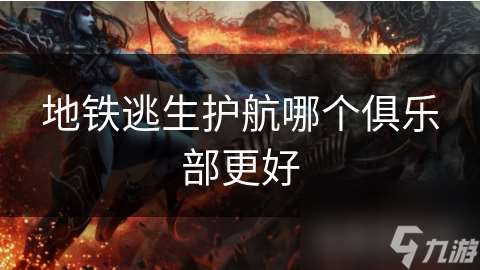地鐵逃生護航哪個俱樂部更好