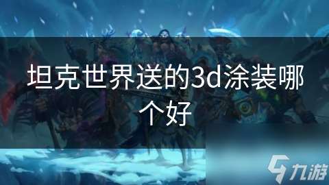 坦克世界送的3d涂裝哪個好