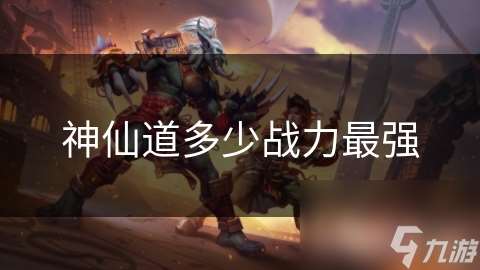 神仙道多少戰力最強