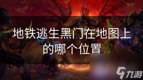 地鐵逃生黑門在地圖上的哪個(gè)在哪里