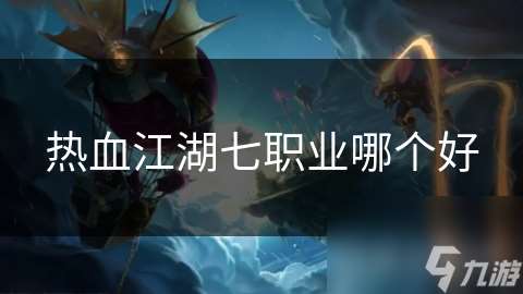 熱血江湖七職業(yè)哪個(gè)好