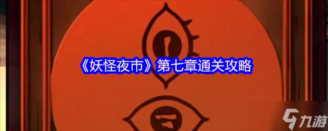 妖怪夜市游戲第七章怎么過關-妖怪夜市游戲第七章通關攻略