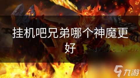 掛機(jī)吧兄弟哪個(gè)神魔更好