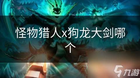 怪物獵人x狗龍大劍哪個