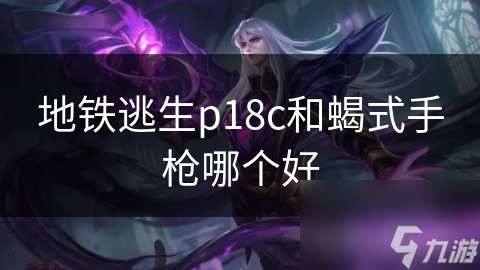 地鐵逃生p18c和蝎式手槍哪個好