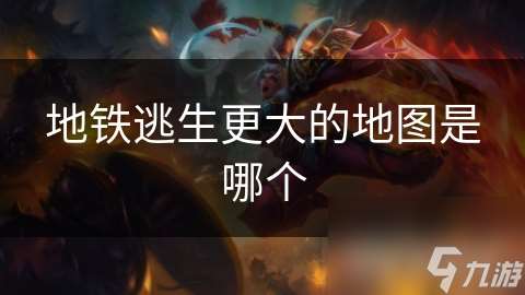 地铁逃生更大的地图是哪个