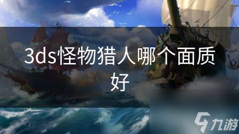 3ds怪物獵人哪個面質好