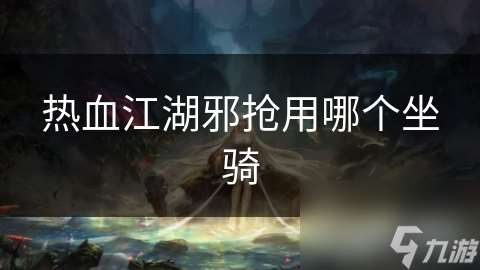 熱血江湖邪搶用哪個坐騎