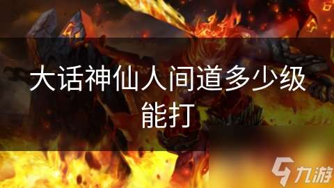 大話神仙人間道多少級能打