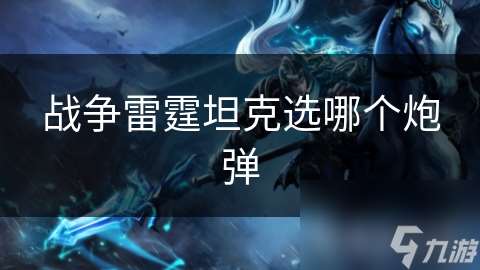 战争雷霆坦克选哪个炮弹