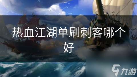 熱血江湖單刷刺客哪個好