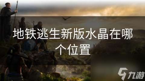 地鐵逃生新版水晶在哪個在哪里