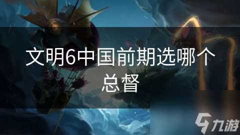 文明6中国前期选哪个总督