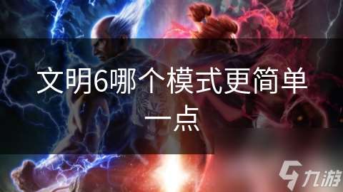 文明6哪個模式更簡單一點