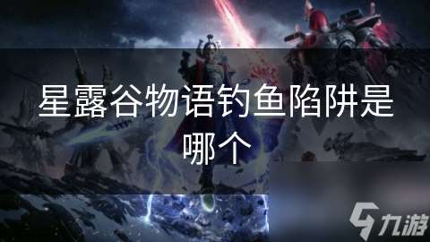 星露谷物語(yǔ)釣魚(yú)陷阱是哪個(gè)