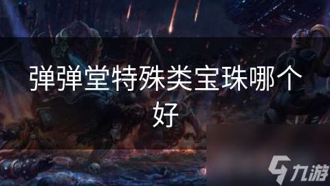彈彈堂特殊類寶珠哪個(gè)好