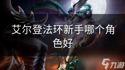 艾爾登法環新手哪個角色好