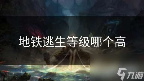 地鐵逃生等級(jí)哪個(gè)高