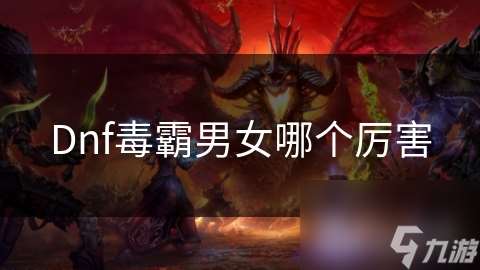Dnf毒霸男女哪個厲害