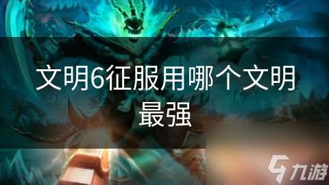 文明6征服用哪個文明最強