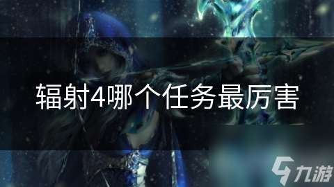 輻射4哪個任務最厲害