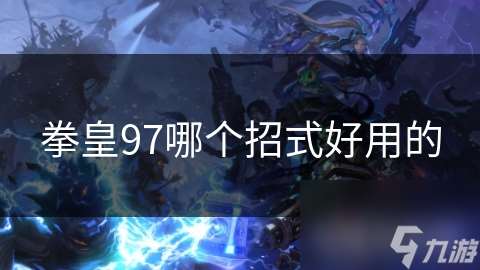 拳皇97哪个招式好用的