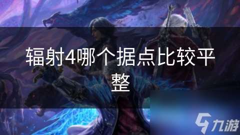 辐射4哪个据点比较平整