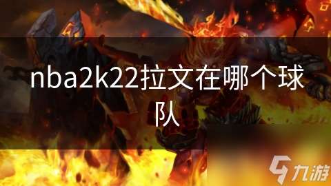 nba2k22拉文在哪個球隊